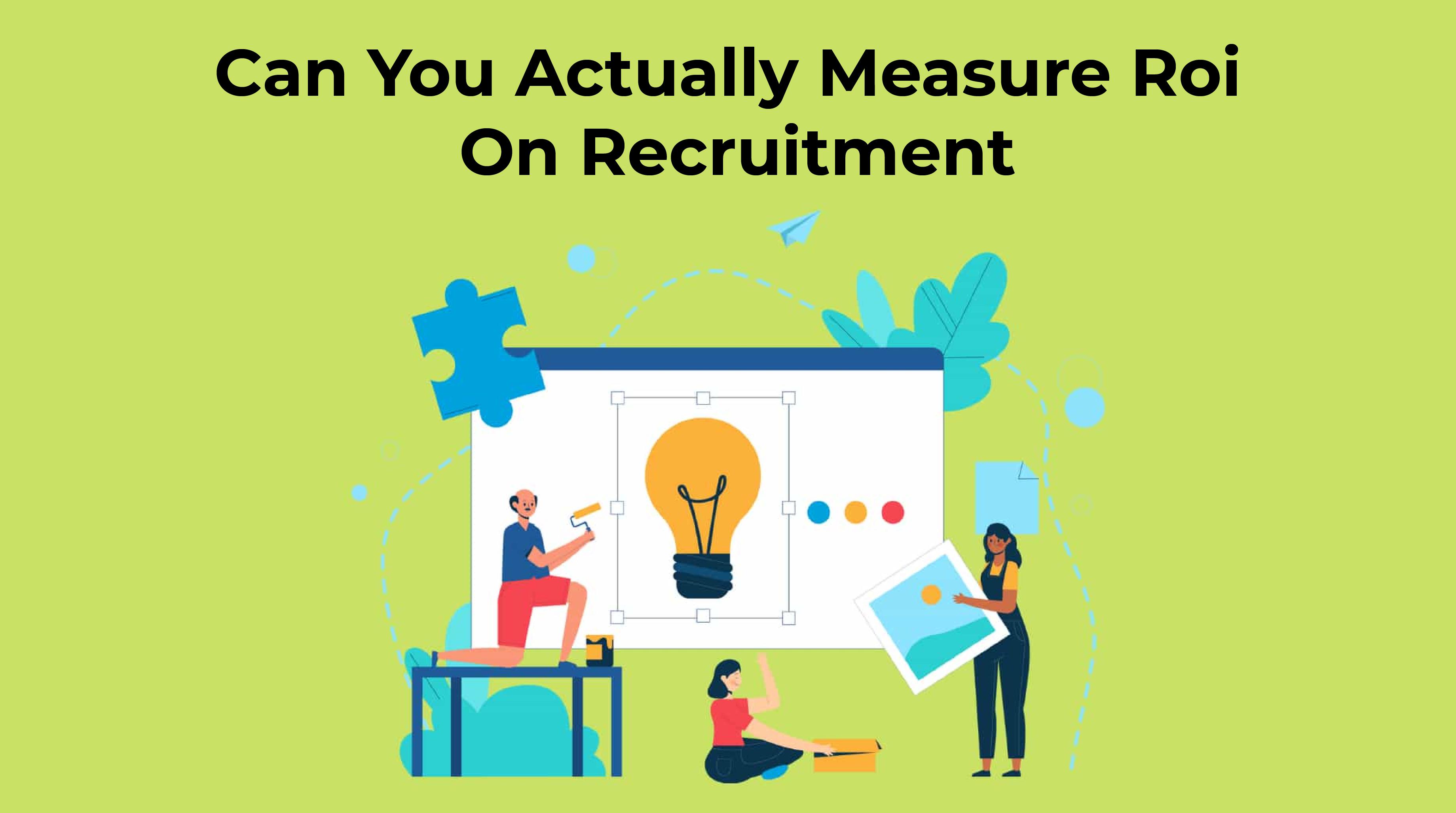 Can You Actually Measure ROI On Recruitment?