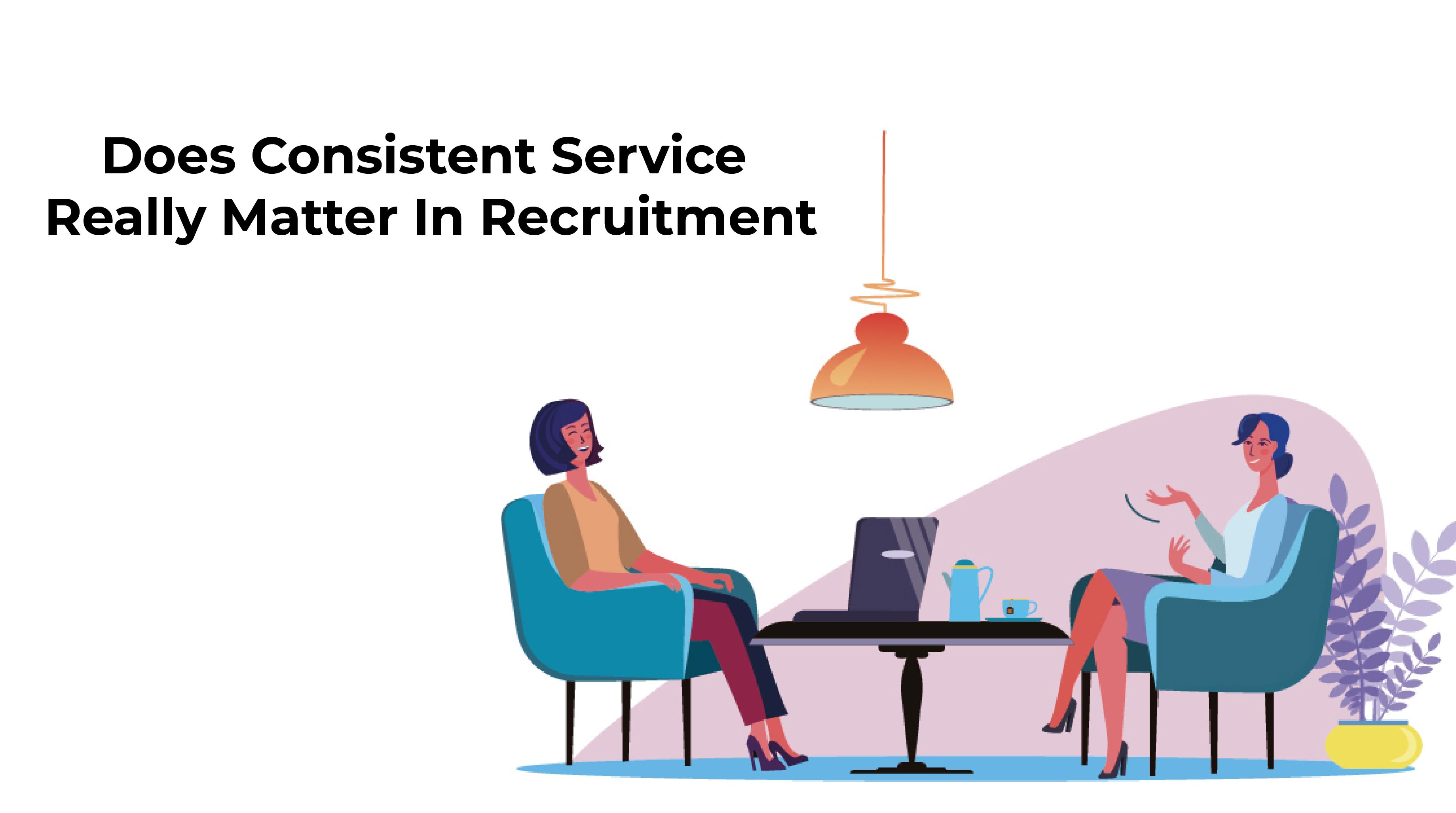 Does Consistent Service Really Matter In Recruitment